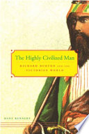 The Highly Civilized Man Richard Burton And The Victorian World Dane Kennedy