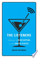 The Listeners A History Of Wiretapping In The United States Brian Hochman