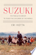 Suzuki The Man And His Dream To Teach The Children Of The World 1st Edition Eri Hotta