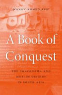 A Book Of Conquest The Chachnama And Muslim Origins In South Asia 1st Edition Manan Ahmed Asif
