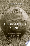 Globalizing Sport National Rivalry And International Community In The 1930s Barbara J Keys