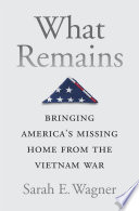 What Remains Bringing Americas Missing Home From The Vietnam War Sarah E Wagner