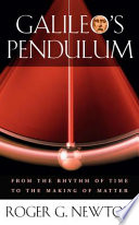 Galileos Pendulum From The Rhythm Of Time To The Making Of Matter Roger G Newton