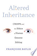 Altered Inheritance Crispr And The Ethics Of Human Genome Editing Franoise Baylis