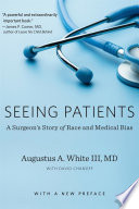 Seeing Patients A Surgeons Story Of Race And Medical Bias 1st Edition Augustus A White Iii