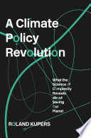 A Climate Policy Revolution What The Science Of Complexity Reveals About Saving Our Planet 1st Edition Roland Kupers