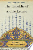 The Republic Of Arabic Letters Islam And The European Enlightenment Alexander Bevilacqua