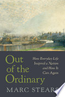 Out Of The Ordinary How Everyday Life Inspired A Nation And How It Can Again Marc Stears