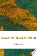 Tuscany In The Age Of Empire Brian Brege