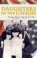 Daughters Of The Union Northern Women Fight The Civil War Nina Silber
