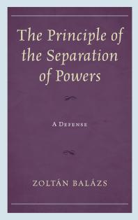 The Principle Of The Separation Of Powers A Defense Zoltn Balzs