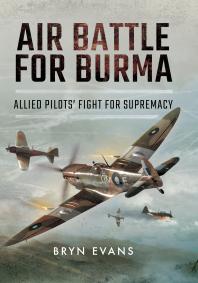 Air Battle For Burma Allied Pilots Fight For Supremacy Bryn Evans