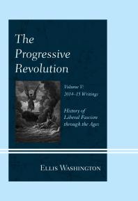 The Progressive Revolution History Of Liberal Fascism Through The Ages Vol V 20142015 Writings Ellis Washington