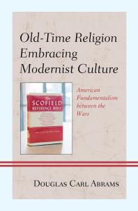 Oldtime Religion Embracing Modernist Culture American Fundamentalism Between The Wars Douglas Carl Abrams