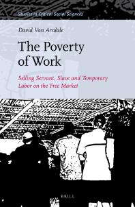 The Poverty Of Work Selling Servant Slave And Temporary Labor On The Free Market 1st Edition David Van Arsdale