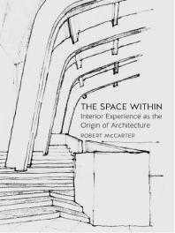 The Space Within Interior Experience As The Origin Of Architecture 1st Edition Robert Mccarter