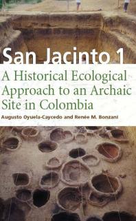 San Jacinto 1 A Historical Ecological Approach To An Archaic Site In Colombia 1st Edition Augusto Oyuelacaycedo Renee M Bonzani