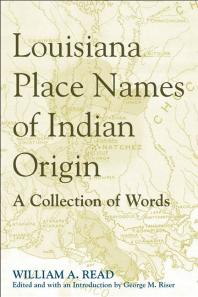 Louisiana Place Names Of Indian Origin A Collection Of Words 1st Edition William A Read George M Riser