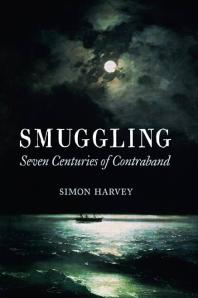 Smuggling Seven Centuries Of Contraband 1st Edition Simon Harvey