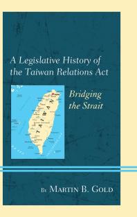 A Legislative History Of The Taiwan Relations Act Bridging The Strait Martin B Gold