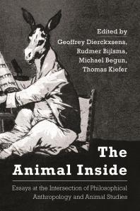The Animal Inside Essays At The Intersection Of Philosophical Anthropology And Animal Studies 1st Edition Geoffrey Dierckxsens Rudmer Bijlsma Michael Begun Thomas Kiefer