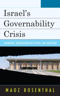 Israels Governability Crisis Quandaries Unstructured Institutions And Adaptation Maoz Rosenthal