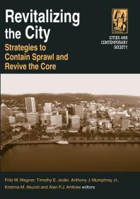 Revitalizing The City Strategies To Contain Sprawl And Revive The Core Fritz W Wagner Timothy E Joder Jr Anthony J Mumphrey Krishna M Akundi Alan F J Artibise