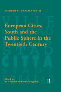 European Cities Youth And The Public Sphere In The Twentieth Century 1st Edition Detlef Siegfried Axel Schildt Professor Jeanluc Pinol Professor Richard Rodger