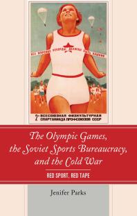 The Olympic Games The Soviet Sports Bureaucracy And The Cold War Red Sport Red Tape Jenifer Parks