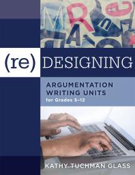 Redesigning Argumentation Writing Units For Grades 512 1st Edition Kathy Tuchman Glass