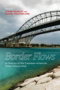 Border Flows A Century Of The Canadianamerican Water Relationship 1st Edition Lynne Heasley Daniel Macfarlane