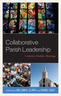Collaborative Parish Leadership Contexts Models Theology William A Clark Robert J Schreiter Daniel Gast Reinhard Feiter Bryan T Froehle Mary Froehle Peter Gilmour Andreas Henkelmann Brett C Hoover Marti R Jewell