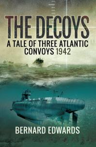 The Decoys A Tale Of Three Atlantic Convoys 1942 Bernard Edwards