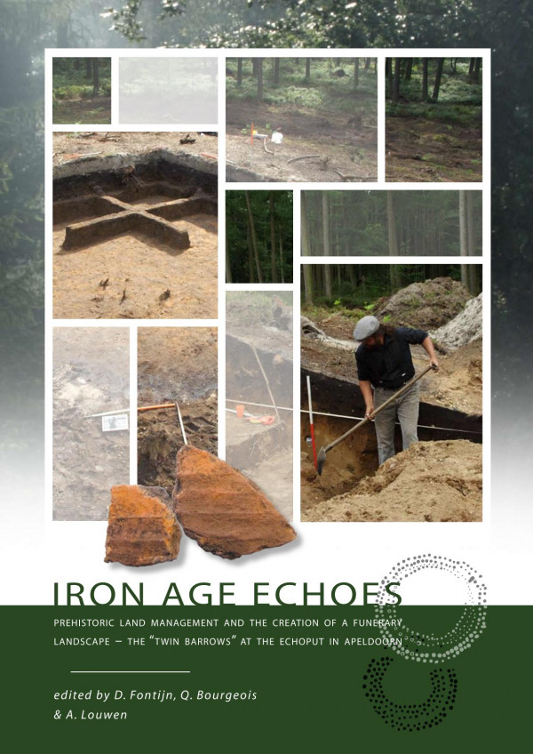 Iron Age Echoes Prehistoric Land Management And The Creation Of A Funerary Landscape The Twin Barrows At The Echoput In Apeldoorn 1st Edition David Fontijn