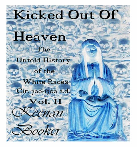 Kicked Out Of Heaven Vol Ii The Untold History Of The White Races Cir 700 1700 Ad The Ice Book 2 Keenan Booker