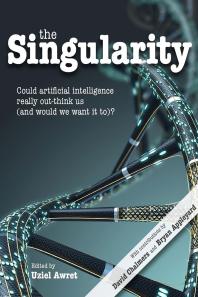 The Singularity Could Artificial Intelligence Really Outthink Us And Would We Want It To 1st Edition Uziel Awret David Chalmers David Chalmers