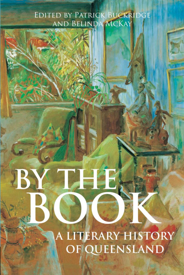 By The Book A Literary History Of Queensland Patrick Buckridge Belinda Mckay
