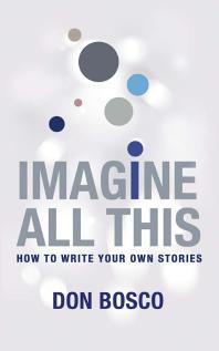 Imagine All This How To Write Your Own Stories 1st Edition Don Bosco