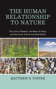 The Human Relationship To Nature The Limit Of Reason The Basis Of Value And The Crisis Of Environmental Ethics Matthew R Foster