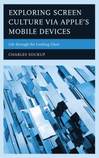 Exploring Screen Culture Via Apples Mobile Devices Life Through The Looking Glass Charles Soukup