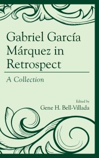 Gabriel Garca Mrquez In Retrospect A Collection Gene H Bellvillada Mara Del Mar Lpezcabrales Rudyard Alcocer Nicholas Birns Juan De Castro William Flores Edith Grossman Zhanna Gurvich Hctor Hoyos Regina Janes