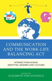 Communication And The Worklife Balancing Act Intersections Across Identities Genders And Cultures Elizabeth Fish Hatfield Amanda Macht Jantzer Julia Anderson Katrina Bloch Patrice Buzzanell Shannon N Davis Katherine Hampsten Millie A Harrison Shannon K Jacobsen Cara Jacocks