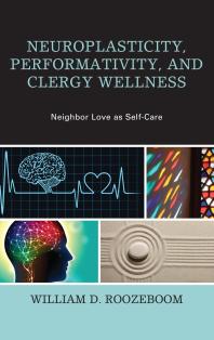 Neuroplasticity Performativity And Clergy Wellness Neighbor Love As Selfcare William D Roozeboom