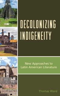Decolonizing Indigeneity New Approaches To Latin American Literature Thomas Ward