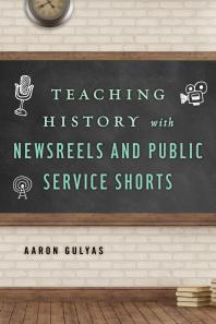 Teaching History With Newsreels And Public Service Shorts Aaron Gulyas