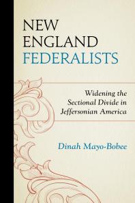 New England Federalists Widening The Sectional Divide In Jeffersonian America Dinah Mayobobee