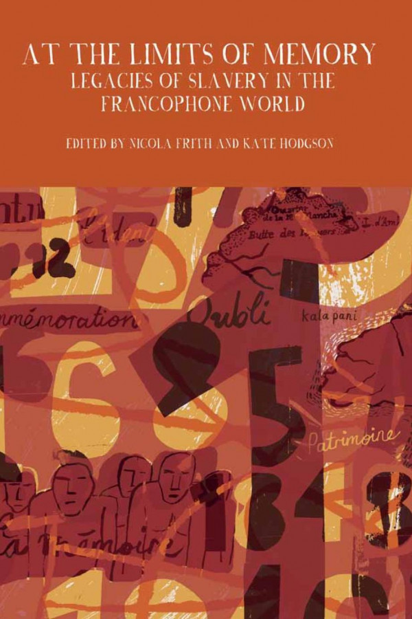 At The Limits Of Memory Legacies Of Slavery In The Francophone World 1st Edition Nicola Frith Kate Hodgson