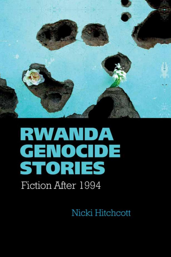 Rwanda Genocide Stories Fiction After 1994 1st Edition Nicki Hitchcott