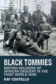 Black Tommies British Soldiers Of African Descent In The First World War 1st Edition Ray Costello