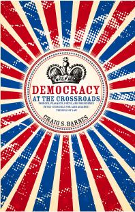 Democracy At The Crossroads Princes Peasants Poets And Presidents In The Struggle For And Against The Rule Of Law 1st Edition Craig S Barnes